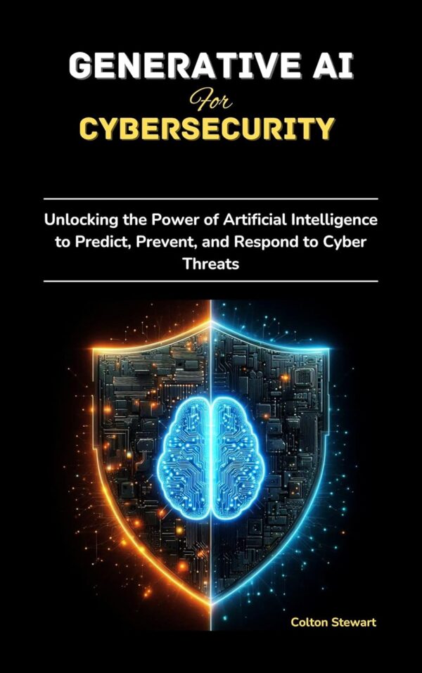 Generative AI for Cybersecurity: Unlocking the Power of Artificial Intelligence to Predict, Prevent, and Respond to Cyber Threats Kindle Edition